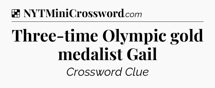 Solution: Three-time Olympic gold medalist Gail - NYT Crossword