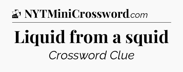 Liquid from a squid - Daily Themed Classic Crossword