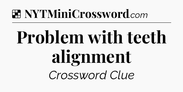 Solution: Problem with teeth alignment - NYT Crossword