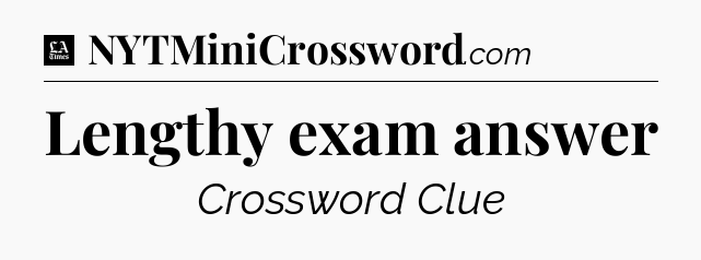 Lengthy exam answer - LA Times Crossword