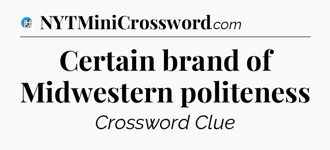 Certain brand of Midwestern politeness Crossword Clue