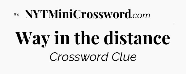 Way in the distance - WSJ Crossword