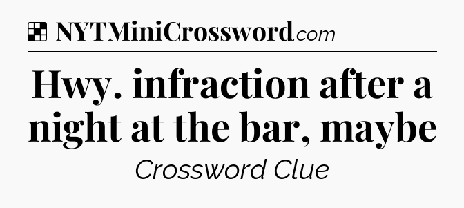 Solution: Hwy. infraction after a night at the bar, maybe - NYT Crossword