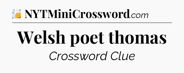 Welsh poet thomas - 7 Little Words