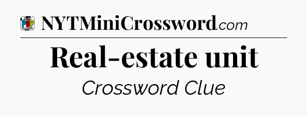 Real-estate unit Crossword Clue