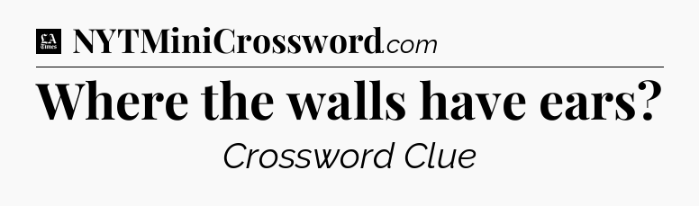 Where the walls have ears - LA Times Crossword