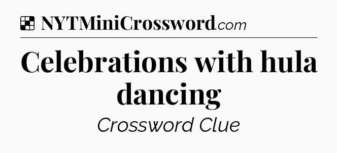 Solution: Celebrations with hula dancing - NYT Crossword