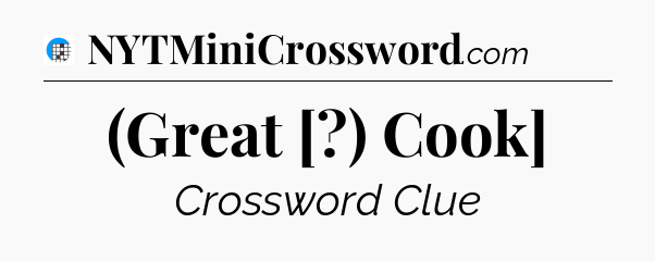 (Great [?) Cook] Crossword Clue