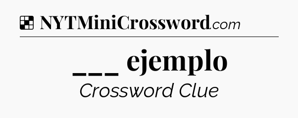 Solution: ___ ejemplo - NYT Crossword