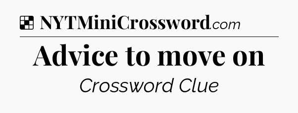 Solution: Advice to move on - NYT Crossword
