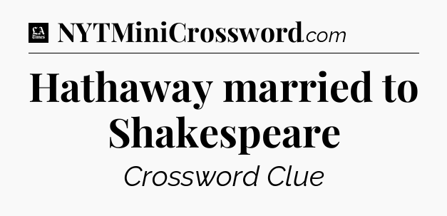 Hathaway married to Shakespeare - LA Times Crossword