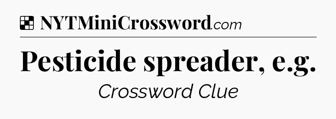 Solution: Pesticide spreader, e.g - NYT Crossword