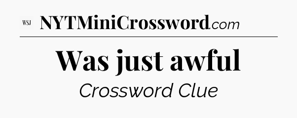 Was just awful - WSJ Crossword