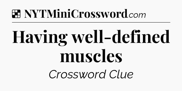 Solution: Having well-defined muscles - NYT Crossword