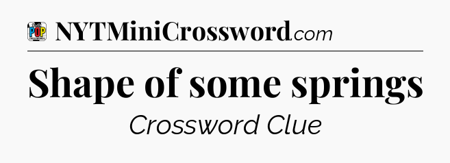 Shape of some springs Crossword Clue
