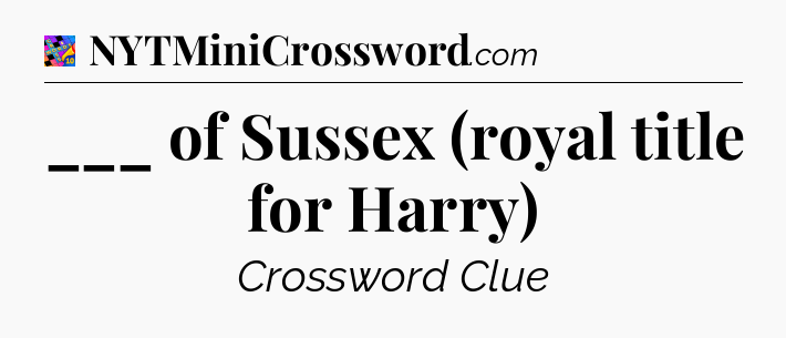 ___ of Sussex (royal title for Harry) Crossword Clue