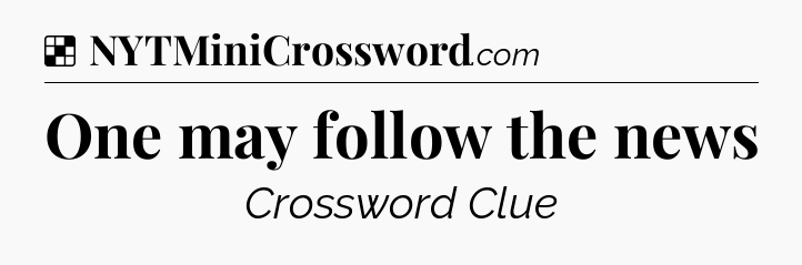 Solution: One may follow the news - NYT Crossword
