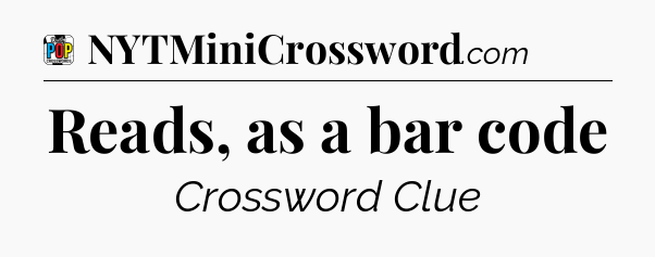 Reads, as a bar code Crossword Clue
