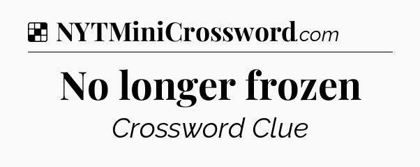 Solution: No longer frozen - NYT Crossword