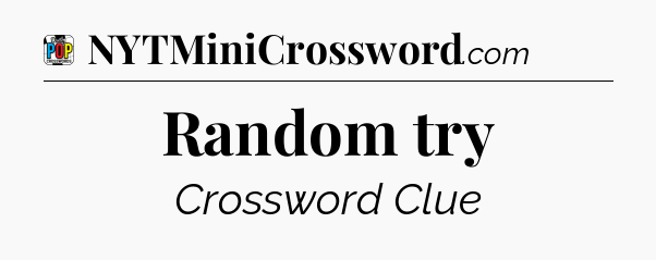 Random try Crossword Clue