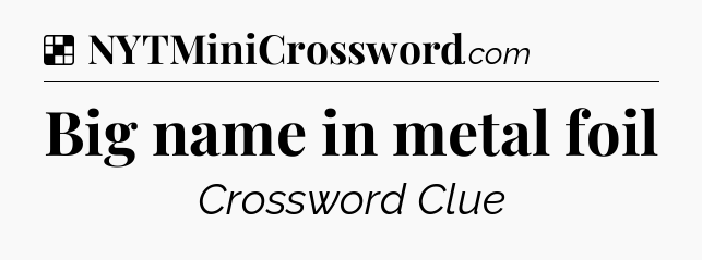 Solution: Big name in metal foil - NYT Crossword