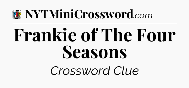 Frankie of The Four Seasons Crossword Clue