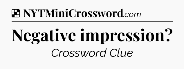 Solution: Negative impression - NYT Crossword