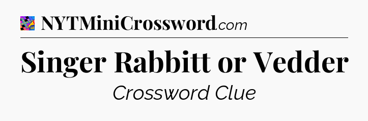 Singer Rabbitt or Vedder Crossword Clue