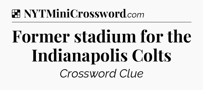 Solution: Former stadium for the Indianapolis Colts - NYT Crossword