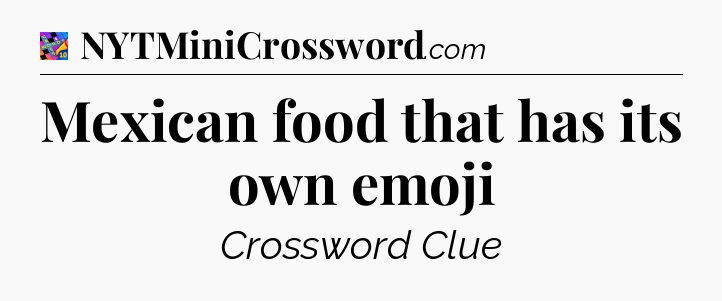 Mexican food that has its own emoji Crossword Clue