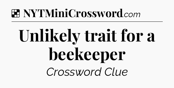 Solution: Unlikely trait for a beekeeper - NYT Crossword