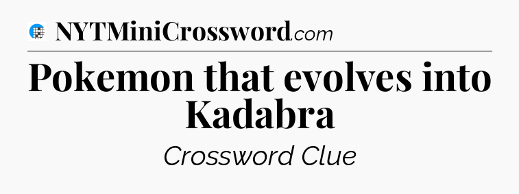 Pokemon that evolves into Kadabra Crossword Clue