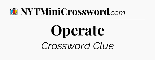Operate Crossword Clue