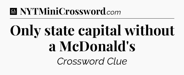 Only state capital without a McDonald's - LA Times Crossword