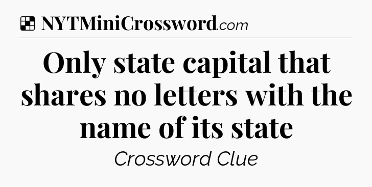 Solution: Only state capital that shares no letters with the name of its state - NYT Crossword