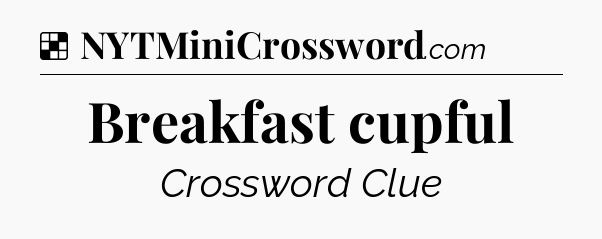 Solution: Breakfast cupful - NYT Crossword