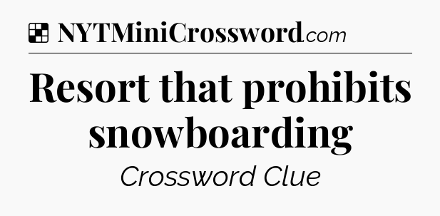 Solution: Resort that prohibits snowboarding - NYT Crossword