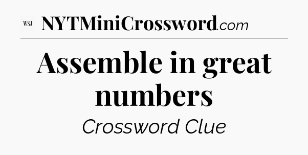 Assemble in great numbers - WSJ Crossword