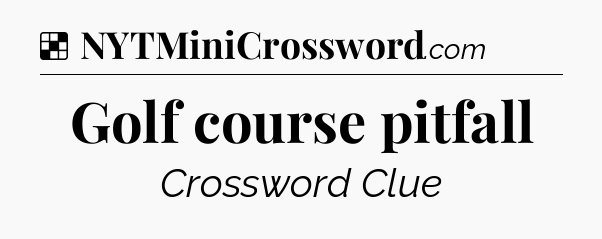 Solution: Golf course pitfall - NYT Crossword