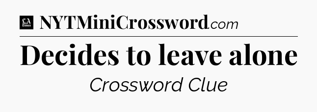 Decides to leave alone - LA Times Crossword