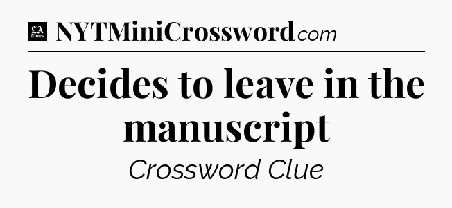 Decides to leave in the manuscript - LA Times Crossword