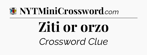 Ziti or orzo Crossword Clue
