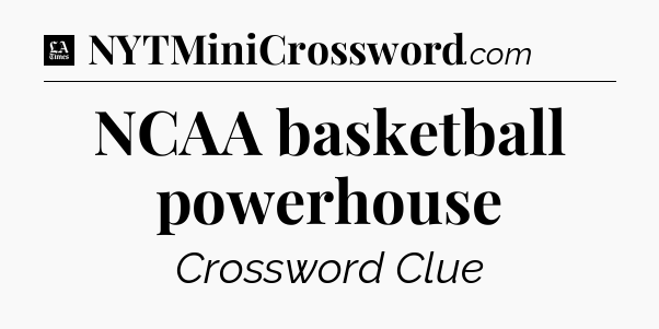 NCAA basketball powerhouse - LA Times Crossword