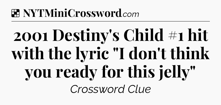 Solution: 2001 Destiny's Child #1 hit with the lyric 