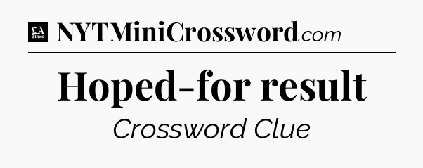 Hoped-for result - LA Times Crossword