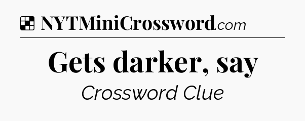 Solution: Gets darker, say - NYT Crossword