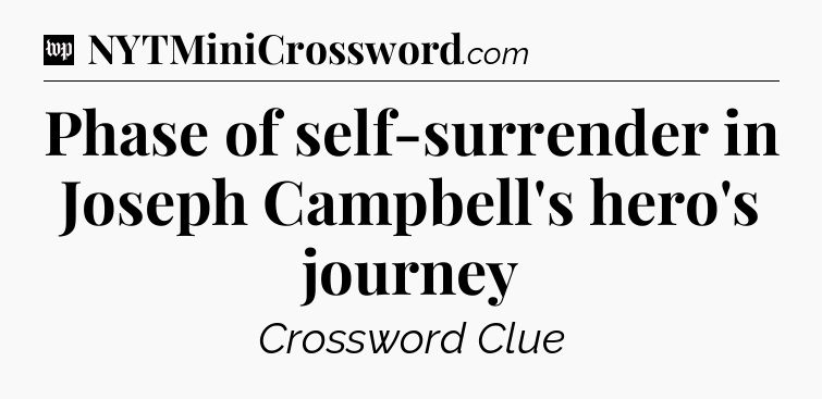 Phase of self-surrender in Joseph Campbell's hero's journey Crossword Clue