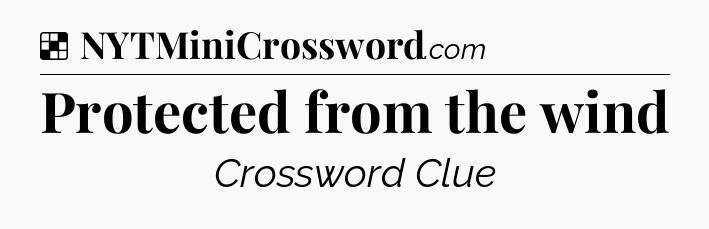 Solution: Protected from the wind - NYT Crossword