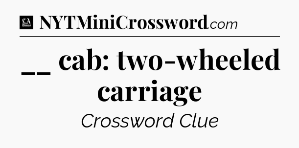 __ cab: two-wheeled carriage - LA Times Crossword