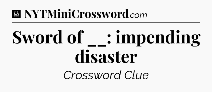 Sword of __: impending disaster - LA Times Crossword